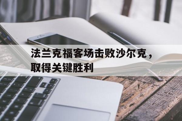 关于法兰克福客场击败沙尔克，取得关键胜利的信息